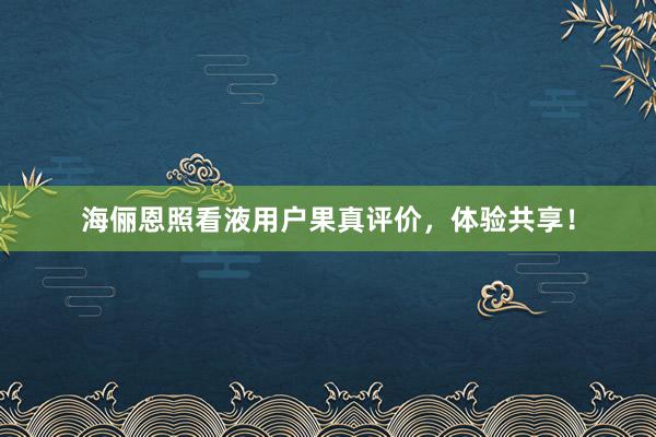 海俪恩照看液用户果真评价，体验共享！